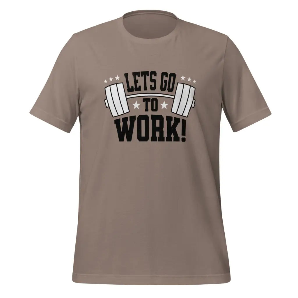 Lets go to Work Unisex t-shirt